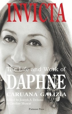 Joseph Anthony Debono, Caroline Muscat - Invicta: The Life and Work of Daphne Caruana Galizia, Inbunden