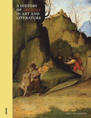 Paul Holberton - History of Arcadia in Art and Literature: Volume I, Inbunden