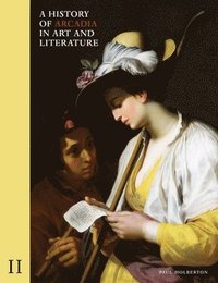 bokomslag A History of Arcadia in Art and Literature: Volume II