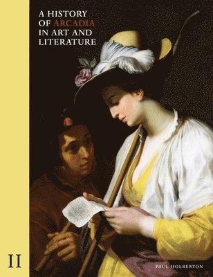 A History of Arcadia in Art and Literature: Volume II 1