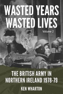 Ken Wharton - Wasted Years, Wasted Lives: The British Army in Northern Ireland, Häftad
