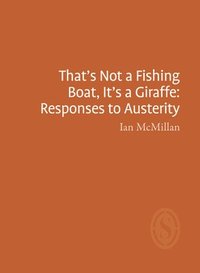 bokomslag That's Not a Fishing Boat, It's a Giraffe: Responses to Austerity