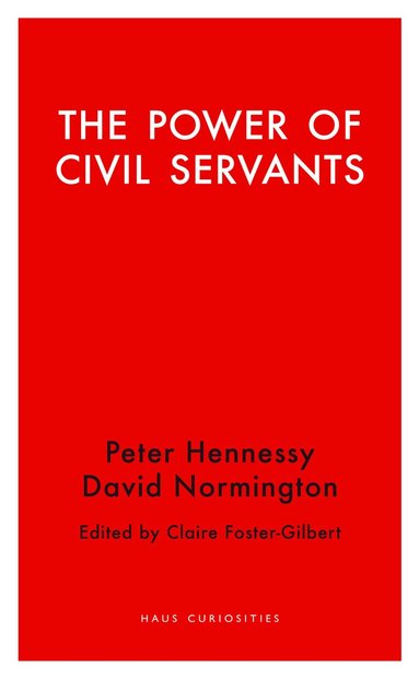 David Normington, Peter Hennessy, Claire Foster-Gilbert - Power of Civil Servants, Häftad