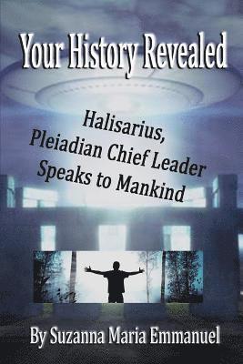 Your History Revealed: Halisarius Speaks to Mankind 1