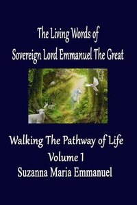 bokomslag The Living Words from Sovereign Lord Emmanuel The Great: Walking the Pathway of Life Volume 1