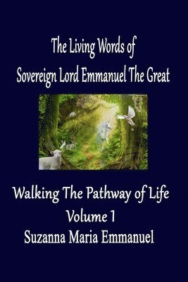 The Living Words from Sovereign Lord Emmanuel The Great: Walking the Pathway of Life Volume 1 1