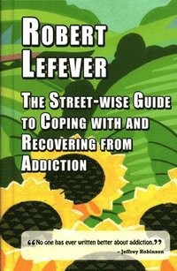 bokomslag The Street-wise Guide to Coping with  and Recovering from Addiction