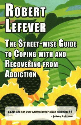 bokomslag The Street-wise Guide to Coping with & Recovering from Addiction