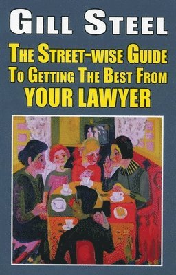Gill Steel - Street-Wise Guide to Getting the Best from Your Lawyer, Häftad