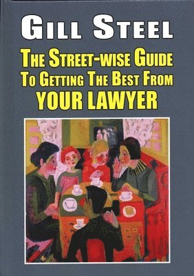 Gill Steel - Street-Wise Guide to Getting the Best from Your Lawyer, Inbunden