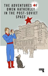 bokomslag The Adventures of Owen Hatherley In The Post-Soviet Space