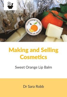 bokomslag Making and Selling Cosmetics - Sweet Orange Lip Balm