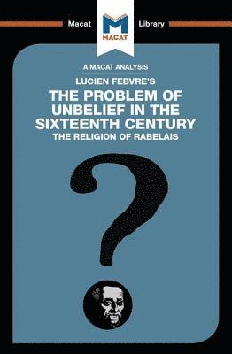 An Analysis of Lucien Febvre's The Problem of Unbelief in the 16th Century 1