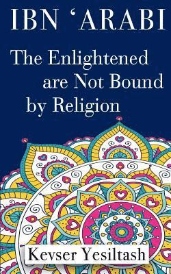 bokomslag Ibn 'Arabi, The Enlightened are not bound by religion