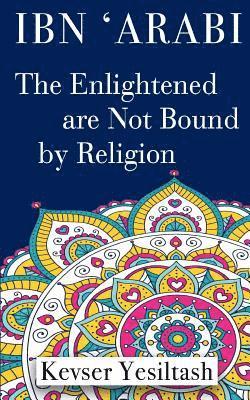 Kevser Yesiltash, Clare Duman - Ibn 'Arabi, The Enlightened are not bound by religion, Häftad