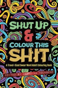 bokomslag Shut Up & Colour This Shit: A TRAVEL-Size Swear Word Adult Colouring Book