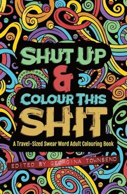 Shut Up & Colour This Shit: A TRAVEL-Size Swear Word Adult Colouring Book 1
