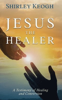 Shirley Keogh - Jesus the Healer, Häftad