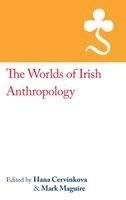 Hana Cervinkova, Mark Maguire - Worlds of Irish Anthropology, Inbunden