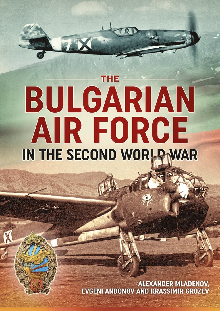 Alexander Mladenov, Krassimir Grozev, Evgeni Andonov - The Bulgarian Air Force in the Second World War, Häftad