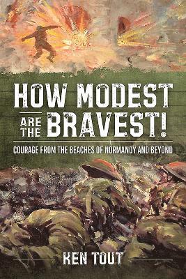 How Modest Are the Bravest!: Courage from the Beaches of Normandy and Beyond