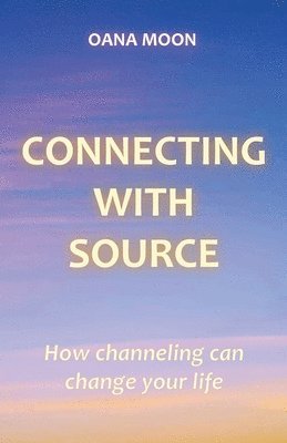 bokomslag Connecting with Source - How Channeling can Change your Life