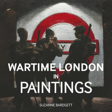 Suzanne Bardgett - Wartime London in Paintings, Inbunden