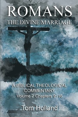 Tom Holland - Romans: The Divine Marriage, Volume 2 Chapters 9-16: A Biblical Theological Commentary, Second Edition Revised, Häftad