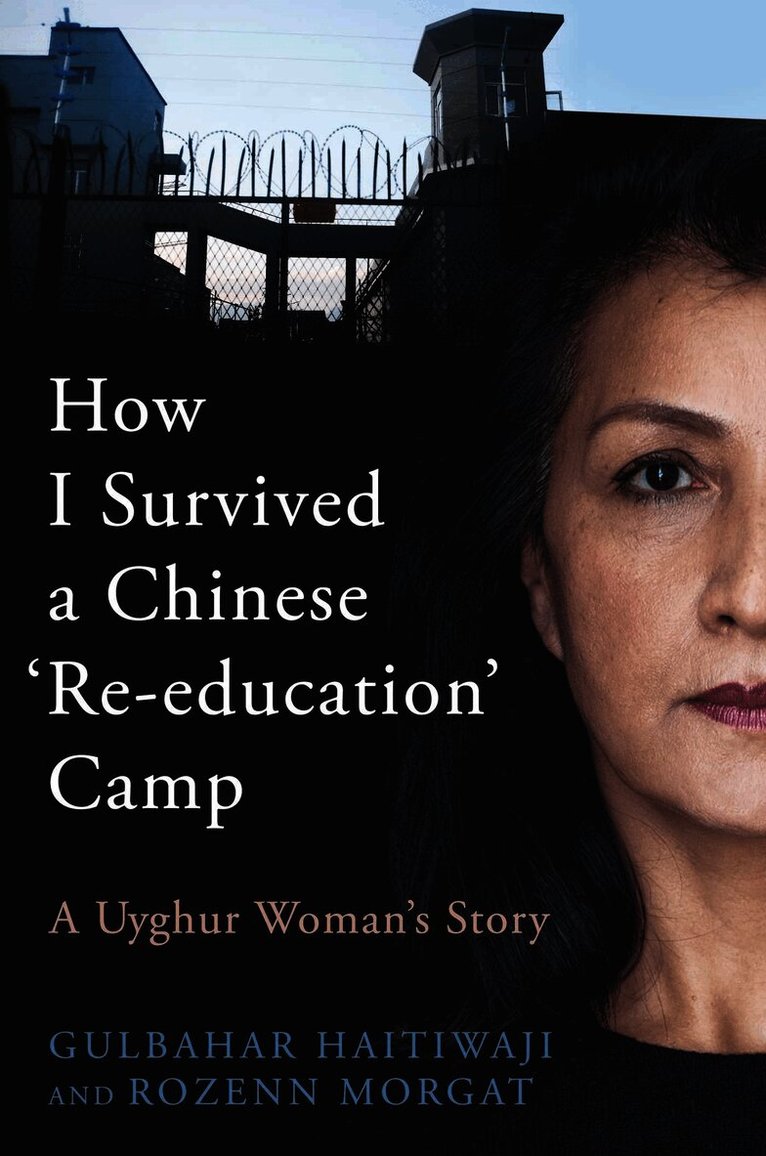 Gulbahar Haitiwaji, Rozenn Morgat - How I Survived A Chinese 'Re-education' Camp, Inbunden