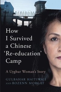 bokomslag How I Survived A Chinese 'Re-education' Camp: A Uyghur Woman's Story