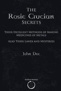 bokomslag The Rosie Crucian Secrets: Their Excellent Methods of Making Medicines of Metals Also Their Lawes and Mysteries