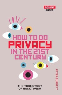 bokomslag How To Do Privacy In The 21st Century: The True Story of