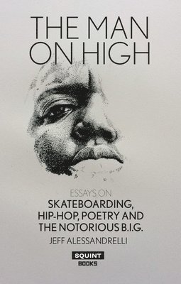 Man on High, The: Essays on Skateboarding, Hip-Hop, Poetry 1