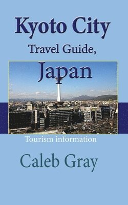 bokomslag Kyoto City Travel Guide, Japan