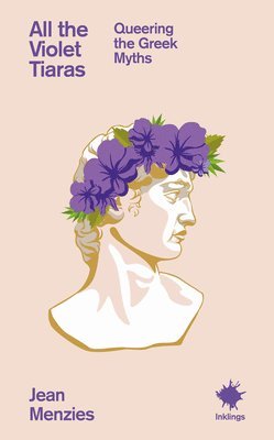 Jean Menzies - All the Violet Tiaras: Queering the Greek Myths, Häftad