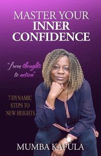 bokomslag Master Your Inner Confidence: 7 Dynamic Steps To New Heights