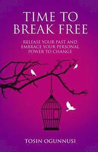 bokomslag Time 2 Break Free: Release Your Past and Embrace Your Personal Power to Change