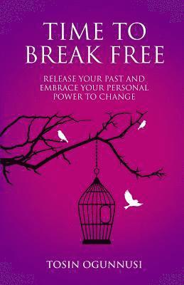 bokomslag Time 2 Break Free: Release Your Past and Embrace Your Personal Power to Change