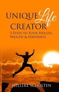 bokomslag Unique Life Creator: 3 Steps to Your Health, Wealth and Happiness