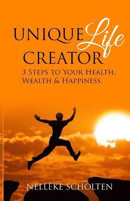 Nelleke Scholten - Unique Life Creator: 3 Steps to Your Health, Wealth and Happiness, Häftad