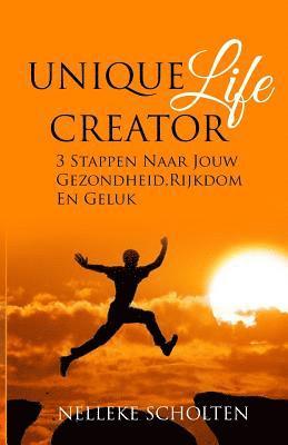 Nelleke Scholten - Unique Life Creator: 3 Stappen Naar Jouw Gezondheid, Rijkdom En Geluk, Häftad