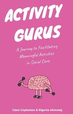 bokomslag Activity Gurus: A Journey to Facilitating Meaningful Activities in Social Care