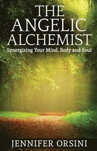 bokomslag The Angelic Alchemist: Synergising Your Mind, Body and Soul