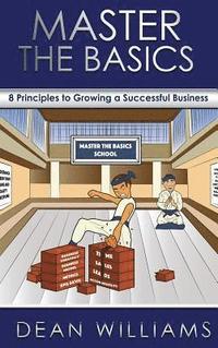 bokomslag Master the Basics: 8 Key Principles to Growing a Successful Business