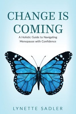 Lynette Sadler - Change is Coming: A Holistic Approach to Navigating Menopause with Confidence, Häftad