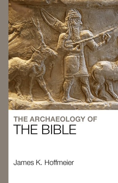 James K. Hoffmeier - Archaeology of the Bible, Häftad