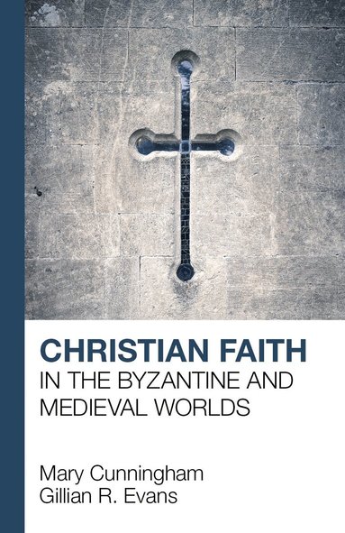 G. R. Evans, Mary Cunningham - Christian Faith in the Byzantine and Medieval Worlds, Häftad
