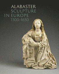 bokomslag Alabaster Sculpture in Europe (1300-1650)