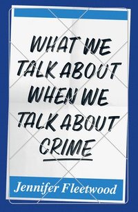 bokomslag What We Talk About When We Talk About Crime