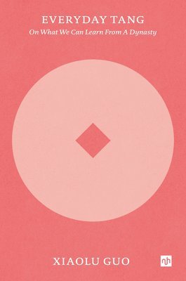 Xiaolu Guo - Everyday Tang: On What We Can Learn from a Dynasty, Häftad